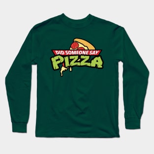 Did Someone Say Pizza? Long Sleeve T-Shirt